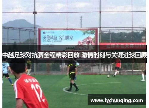 中越足球对抗赛全程精彩回放 激情时刻与关键进球回顾