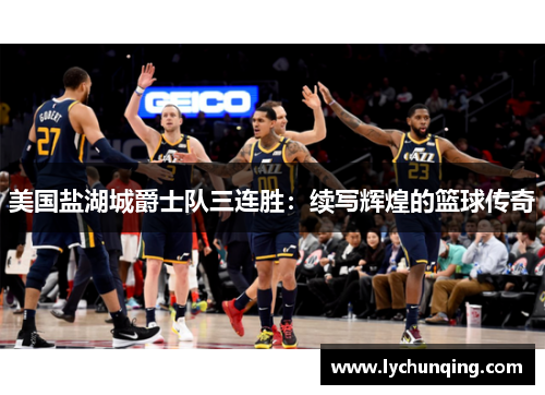 美国盐湖城爵士队三连胜：续写辉煌的篮球传奇