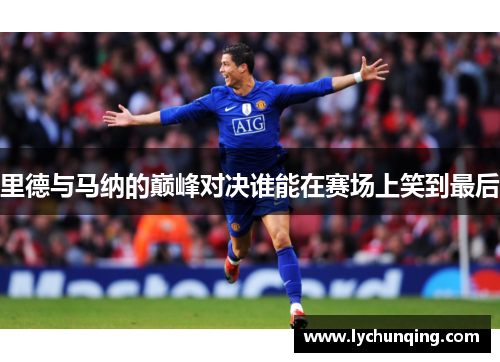 里德与马纳的巅峰对决谁能在赛场上笑到最后