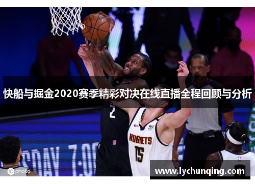 快船与掘金2020赛季精彩对决在线直播全程回顾与分析